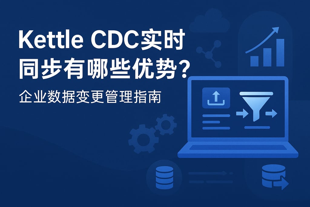 Kettle CDC实时同步有哪些优势？企业数据变更管理指南